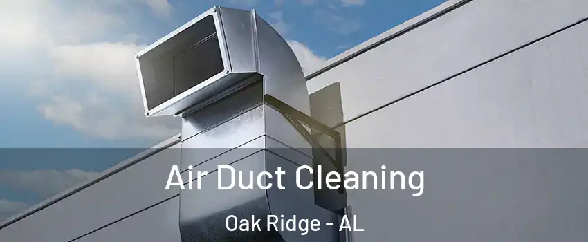 Air Duct Cleaning Oak Ridge - AL