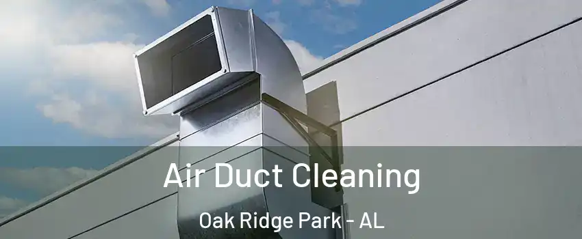 Air Duct Cleaning Oak Ridge Park - AL