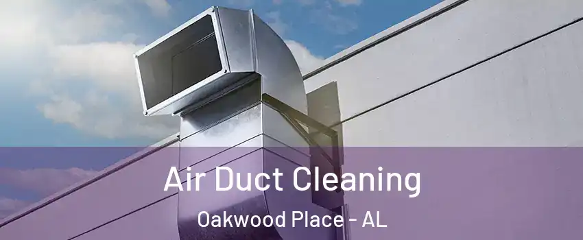 Air Duct Cleaning Oakwood Place - AL