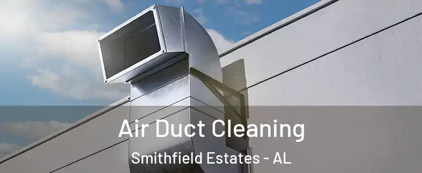 Air Duct Cleaning Smithfield Estates - AL