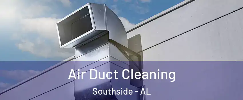 Air Duct Cleaning Southside - AL