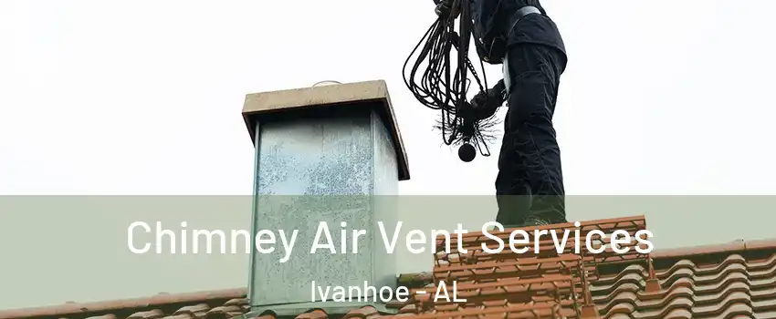 Chimney Air Vent Services Ivanhoe - AL