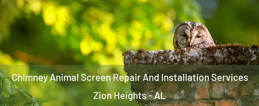 Chimney Animal Screen Repair And Installation Services Zion Heights - AL