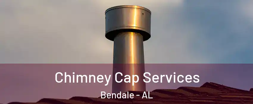 Chimney Cap Services Bendale - AL