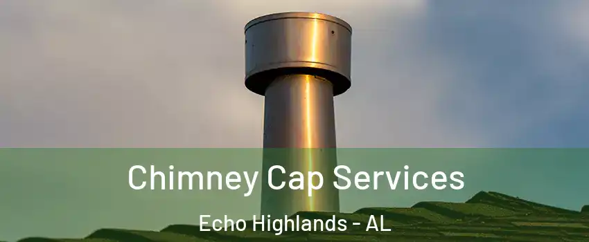 Chimney Cap Services Echo Highlands - AL