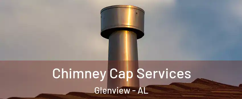 Chimney Cap Services Glenview - AL