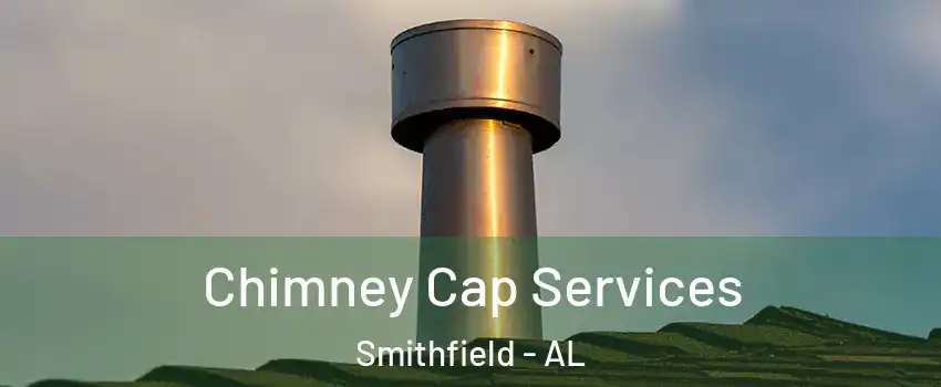 Chimney Cap Services Smithfield - AL