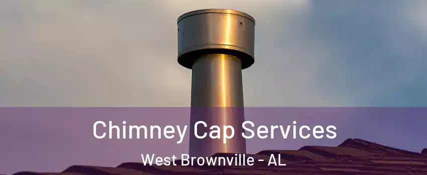 Chimney Cap Services West Brownville - AL