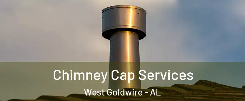 Chimney Cap Services West Goldwire - AL