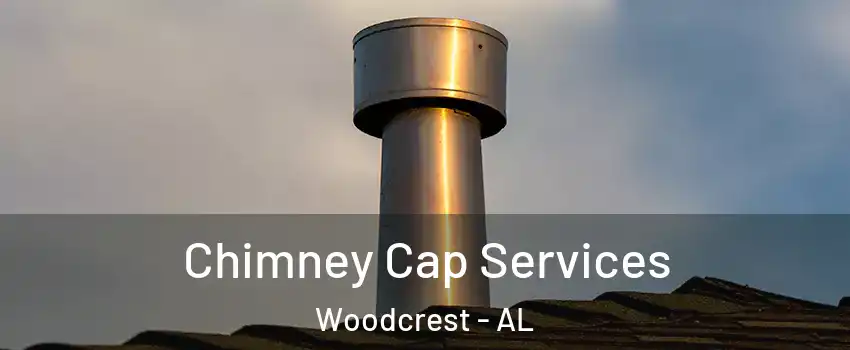 Chimney Cap Services Woodcrest - AL