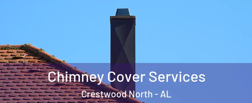 Chimney Cover Services Crestwood North - AL