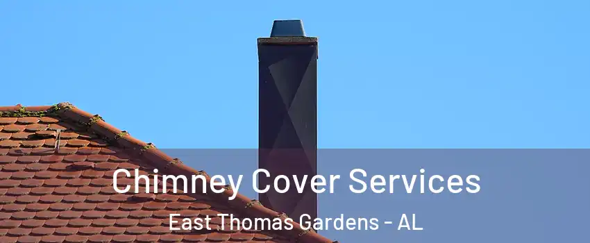 Chimney Cover Services East Thomas Gardens - AL