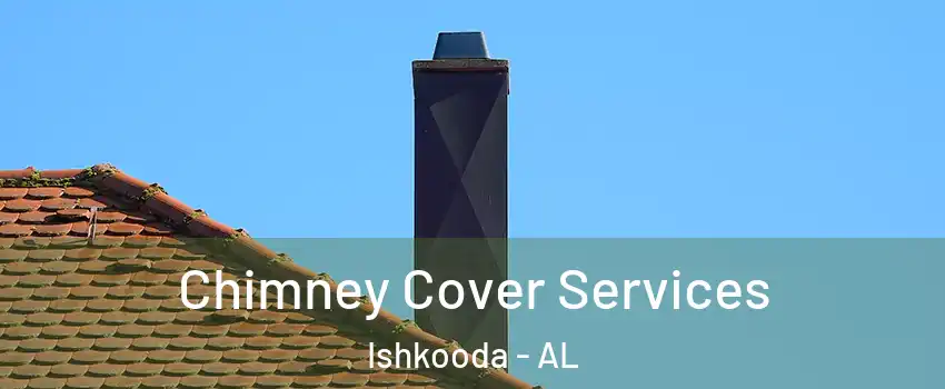 Chimney Cover Services Ishkooda - AL