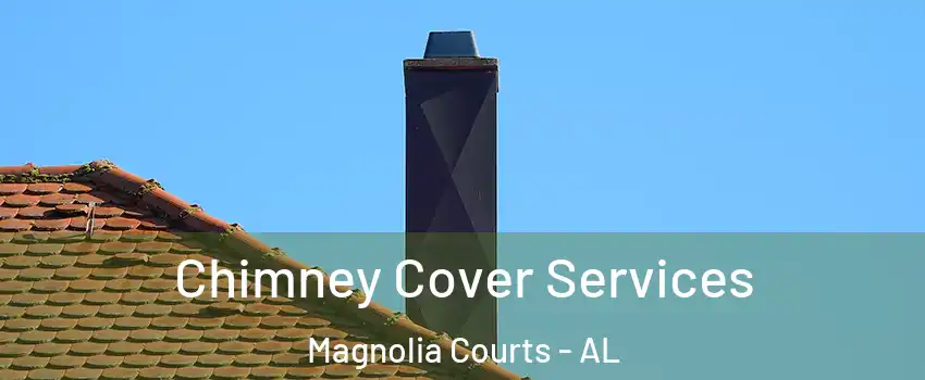 Chimney Cover Services Magnolia Courts - AL