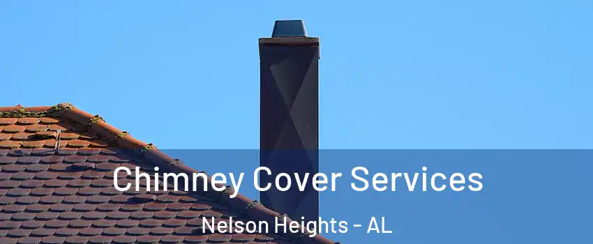 Chimney Cover Services Nelson Heights - AL