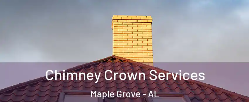 Chimney Crown Services Maple Grove - AL