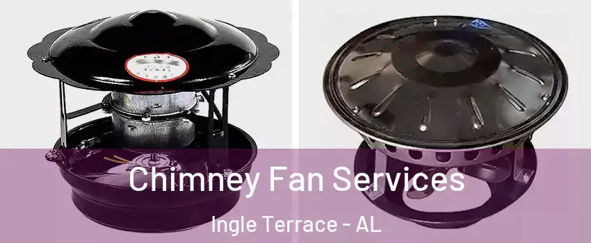 Chimney Fan Services Ingle Terrace - AL
