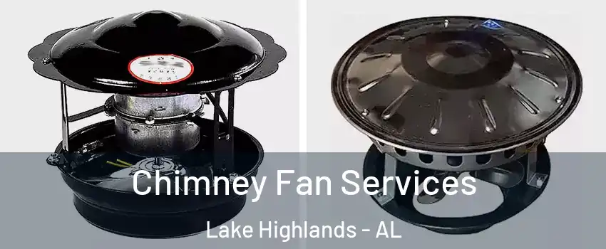 Chimney Fan Services Lake Highlands - AL