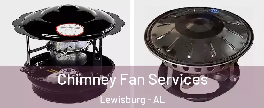 Chimney Fan Services Lewisburg - AL
