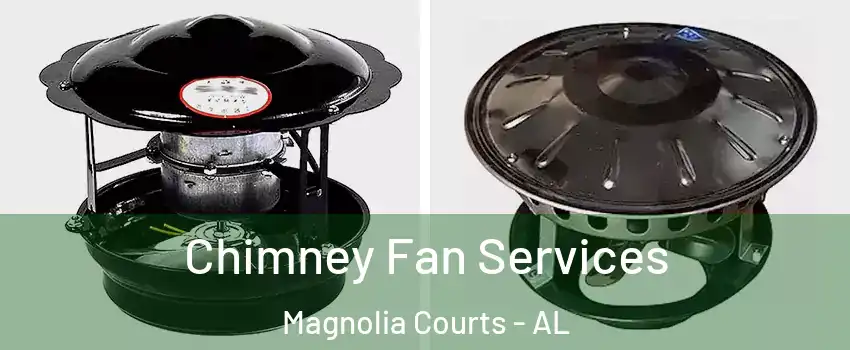 Chimney Fan Services Magnolia Courts - AL