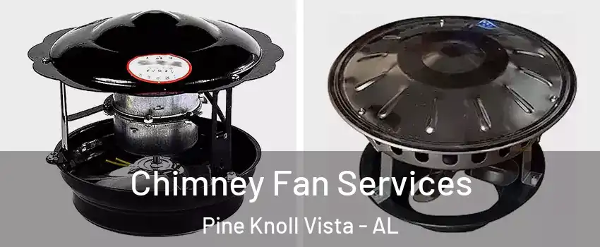 Chimney Fan Services Pine Knoll Vista - AL