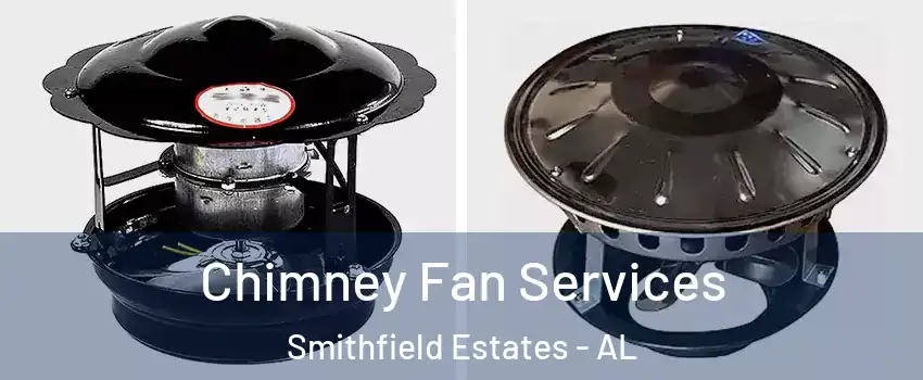 Chimney Fan Services Smithfield Estates - AL