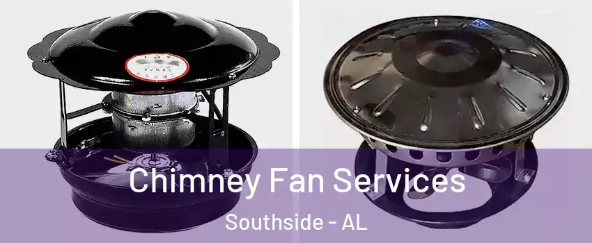 Chimney Fan Services Southside - AL