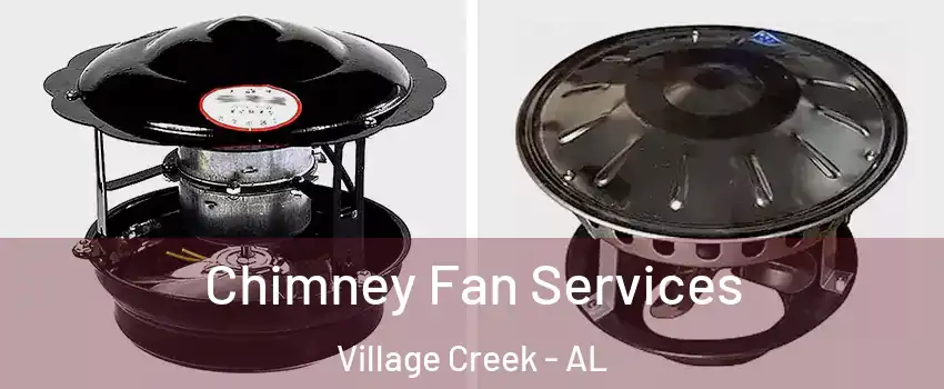 Chimney Fan Services Village Creek - AL