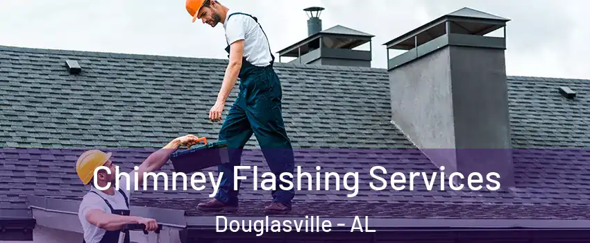 Chimney Flashing Services Douglasville - AL