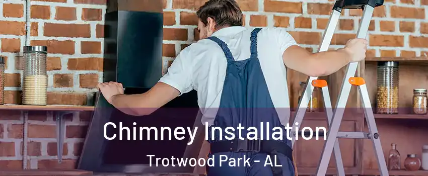 Chimney Installation Trotwood Park - AL