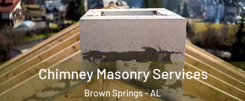 Chimney Masonry Services Brown Springs - AL