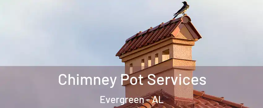 Chimney Pot Services Evergreen - AL