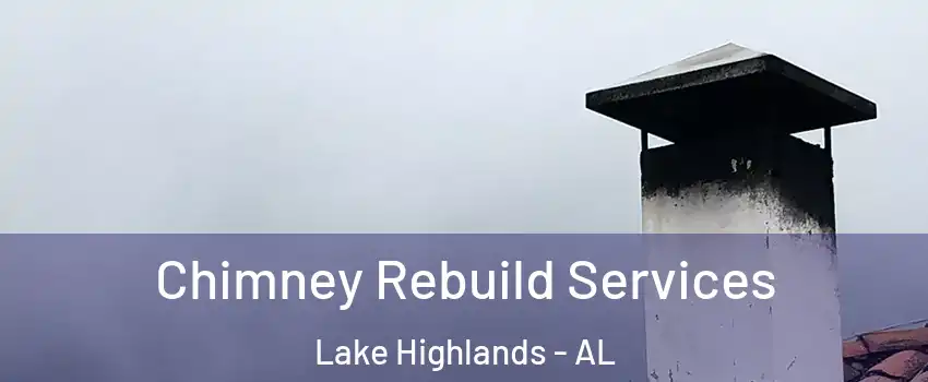 Chimney Rebuild Services Lake Highlands - AL