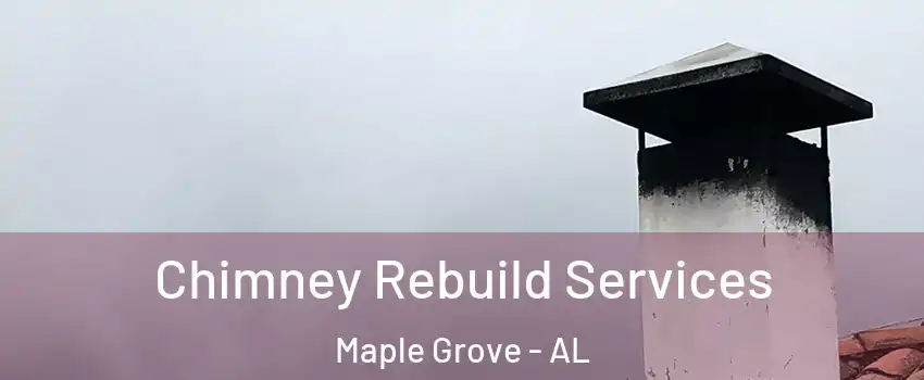 Chimney Rebuild Services Maple Grove - AL