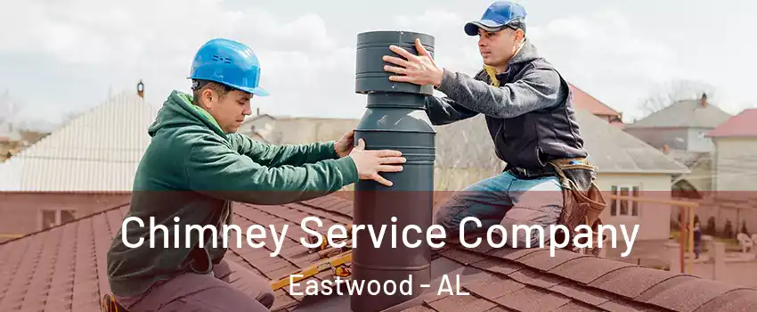 Chimney Service Company Eastwood - AL