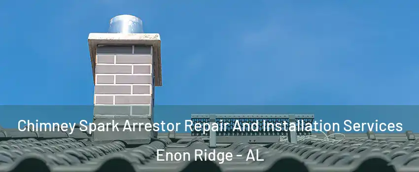 Chimney Spark Arrestor Repair And Installation Services Enon Ridge - AL