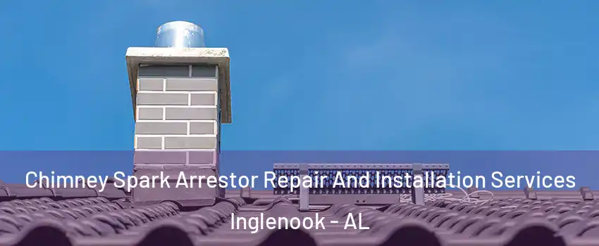 Chimney Spark Arrestor Repair And Installation Services Inglenook - AL
