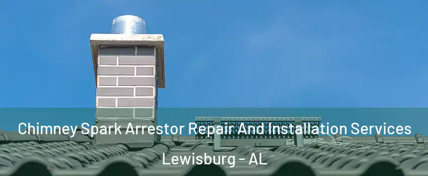 Chimney Spark Arrestor Repair And Installation Services Lewisburg - AL