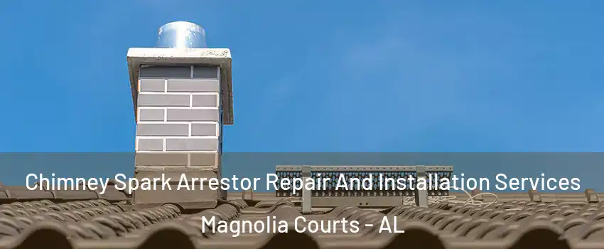 Chimney Spark Arrestor Repair And Installation Services Magnolia Courts - AL