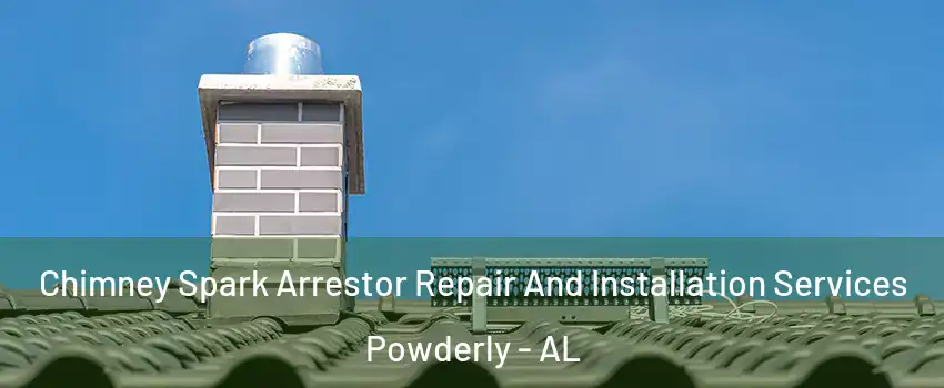 Chimney Spark Arrestor Repair And Installation Services Powderly - AL