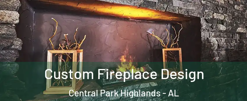 Custom Fireplace Design Central Park Highlands - AL