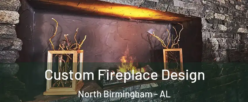 Custom Fireplace Design North Birmingham - AL