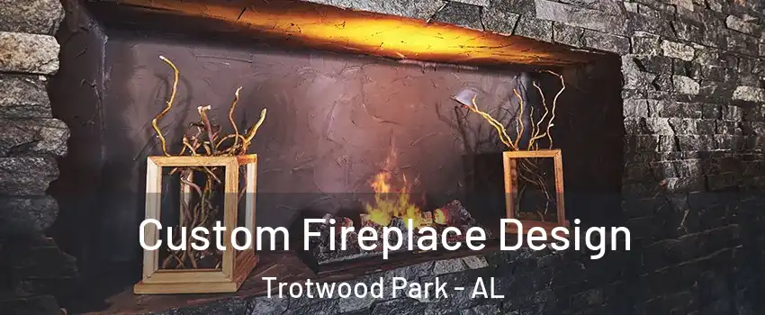 Custom Fireplace Design Trotwood Park - AL