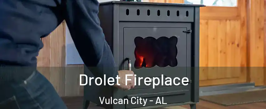 Drolet Fireplace Vulcan City - AL