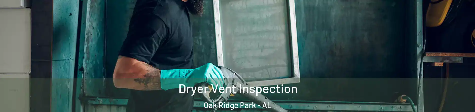 Dryer Vent Inspection Oak Ridge Park - AL