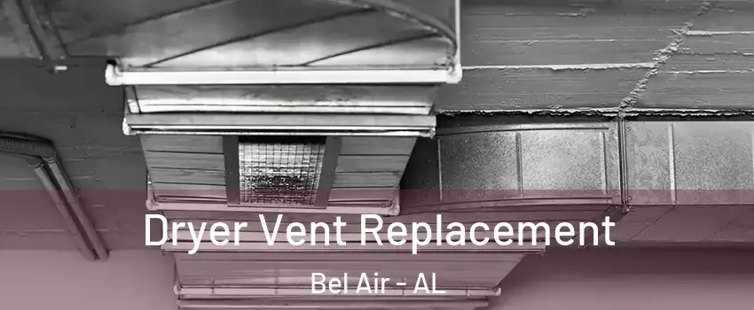 Dryer Vent Replacement Bel Air - AL