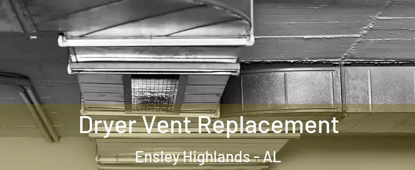 Dryer Vent Replacement Ensley Highlands - AL