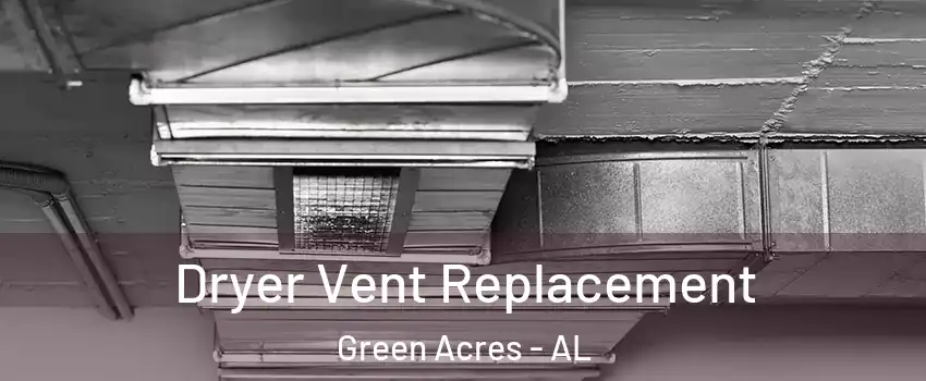 Dryer Vent Replacement Green Acres - AL