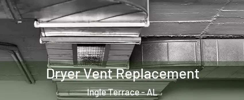 Dryer Vent Replacement Ingle Terrace - AL
