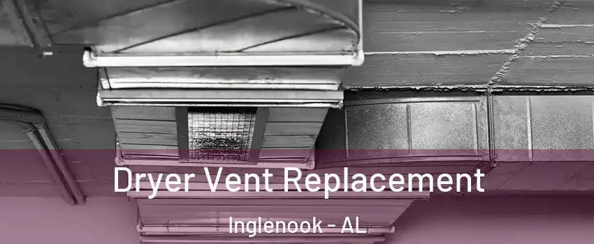 Dryer Vent Replacement Inglenook - AL